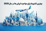 بهترین کشورها برای مهاجرت ایرانی ها در سال 2025
